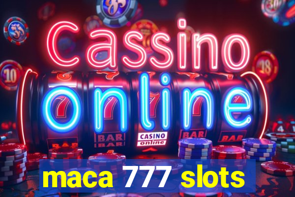 maca 777 slots